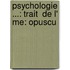 Psychologie ...: Trait  De L' Me: Opuscu