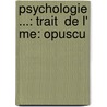 Psychologie ...: Trait  De L' Me: Opuscu by J. Barthï¿½Lemy Saint-Hilaire