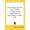 Psychology And The Day's Work: A Study I by Edgar James Swift