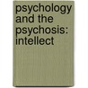 Psychology And The Psychosis: Intellect door Onbekend