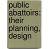 Public Abattoirs: Their Planning, Design door R. Stephen Ayling