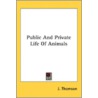 Public And Private Life Of Animals by Unknown