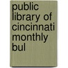Public Library Of Cincinnati Monthly Bul by Unknown