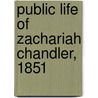 Public Life Of Zachariah Chandler, 1851 by Wilmer Carlyle Harris