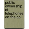 Public Ownership Of Telephones On The Co by Arthur Norman Holcombe