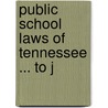 Public School Laws Of Tennessee ... To J by Tennessee Tennessee