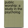 Public Worship: A Study In The Psycholog by John P. Hylan