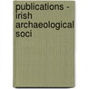 Publications - Irish Archaeological Soci by Unknown Author