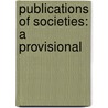 Publications Of Societies: A Provisional door Richard Rogers Bowker