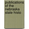 Publications Of The Nebraska State Histo by Unknown