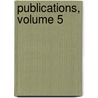 Publications, Volume 5 by Unknown