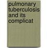 Pulmonary Tuberculosis And Its Complicat by Sherman Grant Bonney