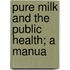 Pure Milk And The Public Health; A Manua