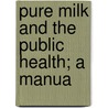 Pure Milk And The Public Health; A Manua by M. E 1857 Jaffa