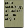 Pure Sociology; A Treatise On The Origin door Lester Frank Ward