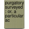 Purgatory Surveyed : Or, A Particular Ac by Etienne] [Binet