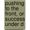Pushing To The Front, Or Success Under D door Orison Swett Marden