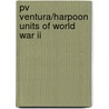 Pv Ventura/Harpoon Units Of World War Ii door Alan C. Carey