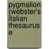 Pygmalion (Webster's Italian Thesaurus E