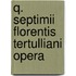 Q. Septimii Florentis Tertulliani Opera