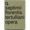 Q. Septimii Florentis Tertulliani Opera door Tertullian