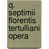 Q. Septimii Florentis Tertulliani Opera by Tertullian