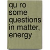 Qu Ro  Some Questions In Matter, Energy door James H. Keeling