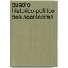 Quadro Historico-Politico Dos Acontecime by Josï¿½ Sebatiï¿½O. Saldanha Olivei De Daun