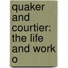 Quaker And Courtier: The Life And Work O by Unknown