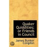 Quaker Quiddities; Or Friends In Council by James Bunker Congdon