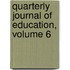 Quarterly Journal of Education, Volume 6