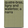 Quatre-Bras, Ligny And Waterloo; A Narra door Dorsey Gardner