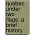 Quebec Under Two Flags: A Brief History