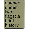 Quebec Under Two Flags: A Brief History door Sir Arthur George Doughty