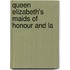 Queen Elizabeth's Maids Of Honour And La