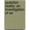 Question Reality: An Investigation Of Se by Victoria Minnich