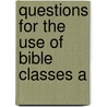Questions For The Use Of Bible Classes A by Alexander Burgess