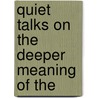 Quiet Talks On The Deeper Meaning Of The by Samuel Dickey Gordon