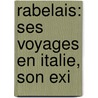 Rabelais: Ses Voyages En Italie, Son Exi by François Rabelais
