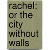 Rachel: Or The City Without Walls door Onbekend