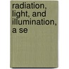 Radiation, Light, And Illumination, A Se door Charles Proteus Steinmetz
