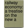 Railway Economy: A Treatise On The New A by Dionysius Lardner