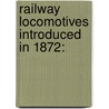 Railway Locomotives Introduced In 1872: by Unknown