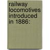 Railway Locomotives Introduced In 1886: door Onbekend