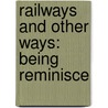 Railways And Other Ways: Being Reminisce by Myles Pennington