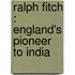 Ralph Fitch : England's Pioneer To India