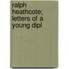 Ralph Heathcote; Letters Of A Young Dipl door Ralph Heathcote
