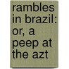Rambles In Brazil: Or, A Peep At The Azt by A.R. Middletoun Payne