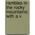 Rambles In The Rocky Mountains: With A V