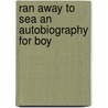 Ran Away To Sea An Autobiography For Boy by Unknown